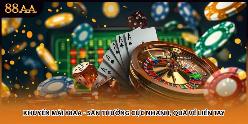 Khuyến Mãi 88AA - Săn Thưởng Cực Nhanh, Quà Về Liền Tay