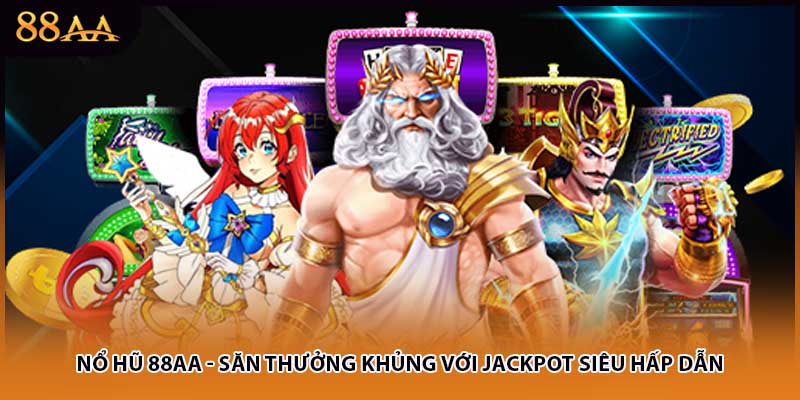 Nổ Hũ 88AA - Săn Thưởng Khủng Với Jackpot Siêu Hấp Dẫn